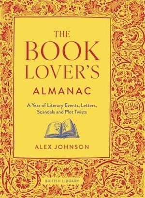 The Book Lover's Almanac: A Year of Literary Events, Letters, Scandals and Plot Twists by Alex Johnson