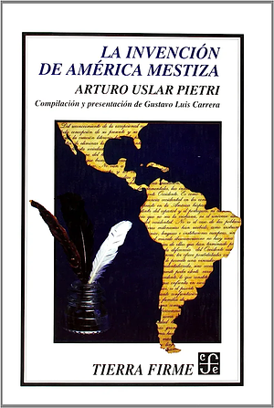 La Invencion de America Mestiza by Michael Barzelay, Arturo Uslar Pietri