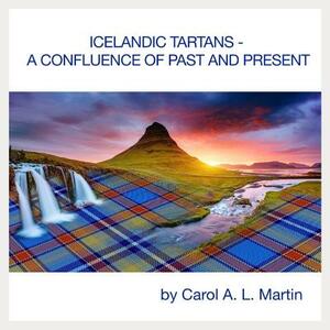 Icelandic Tartans - A Confluence of Past and Present by David Milne, Carol a. L. Martin