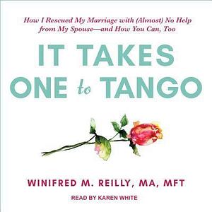 It Takes One to Tango: How I Rescued My Marriage with (Almost) No Help from My Spouse-and How You Can, Too by Karen White, Winifred M. Reilly