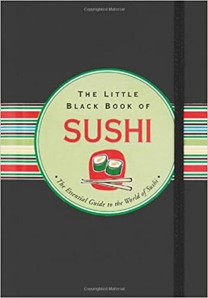 The Little Black Book of Sushi: The Essential Guide to the World of Sushi by Day Zschock, Kerren Barbas Steckler