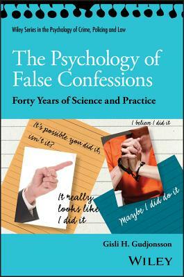 The Psychology of False Confessions: Forty Years of Science and Practice by Gisli H. Gudjonsson