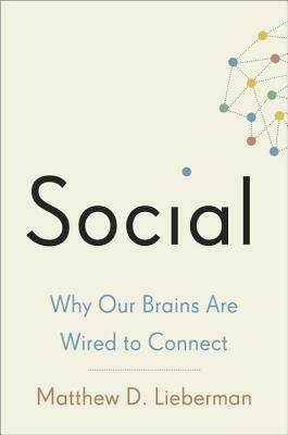 Social: Why Our Brains Are Wired to Connect by Matthew D. Lieberman