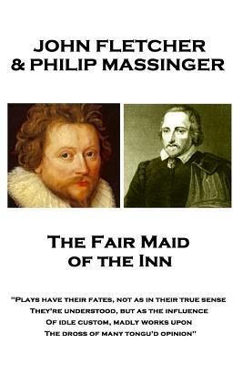 John Fletcher & Philip Massinger - The Fair Maid of the Inn: "Plays have their fates, not as in their true sense They're understood, but as the influe by John Fletcher, Philip Massinger