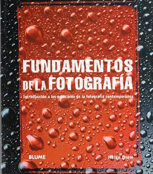 Fundamentos de la Fotografia: Introduccion a Los Principios de la Fotografia Contemporanea by Helen Drew