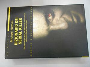 Dizionario dei serial killer. Una panoramica senza precedenti sugli omicidi seriali dall'antica Roma ai giorni nostri by Michael Newton, Massimo Centini, Andrea Accorsi