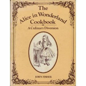 The Alice in Wonderland Cookbook: A Culinary Diversion by John Fisher, Lewis Carroll