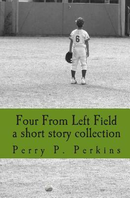 four from left field: a short story collection by Perry P. Perkins