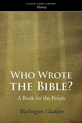 Who Wrote the Bible? by Washington Gladden