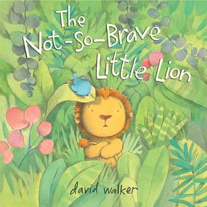 The Not-So-Brave Little Lion by David Walker