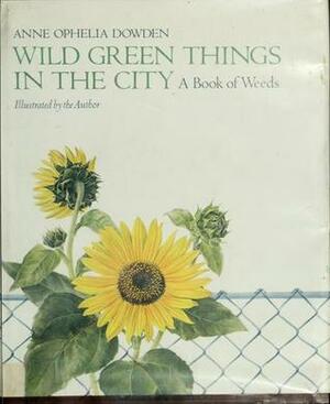 Wild Green Things in the City: A Book of Weeds by Anne Ophelia Todd Dowden