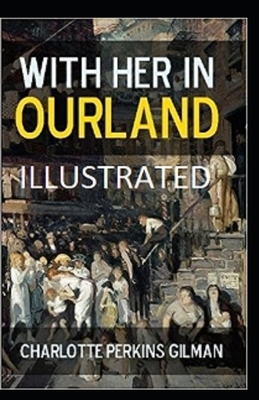 With Her in Ourland Illustrated by Charlotte Perkins Gilman