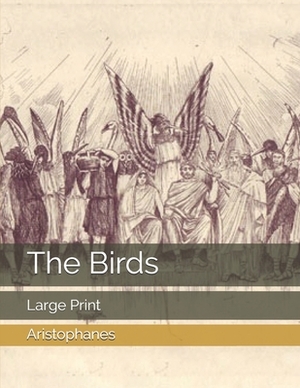 The Birds: Large Print by Aristophanes