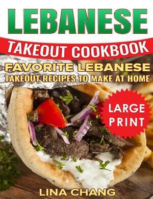 Lebanese Takeout Cookbook ***color Large Print Edition***: Favorite Lebanese Takeout Recipes to Make at Home by Lina Chang