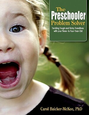 The Preschooler Problem Solver: Tackling Tough and Tricky Transitions with Your Three- To Four-Year-Old by Carol Baicker-McKee