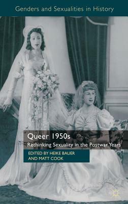 Queer 1950s: Rethinking Sexuality in the Postwar Years by 