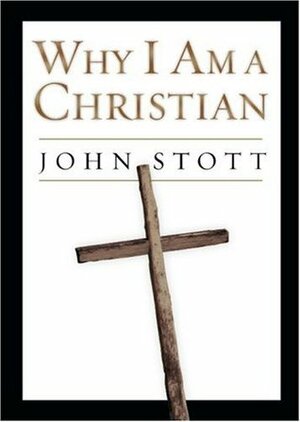 Why I Am a Christian by John R.W. Stott