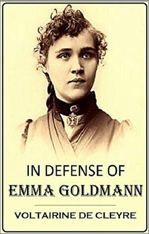 In Defense of Emma Goldmann and the Right of Expropriation (1914) by Voltairine de Cleyre