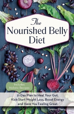 The Nourished Belly Diet: 21-Day Plan to Heal Your Gut, Kick-Start Weight Loss, Boost Energy and Have You Feeling Great by Tammy Chang