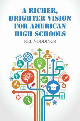 A Richer, Brighter Vision for American High Schools by Nel Noddings
