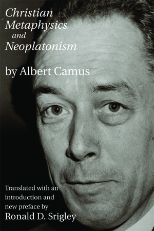 Christian Metaphysics and Neoplatonism by Albert Camus, Ronald Srigley