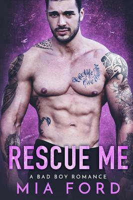 Rescue Me: A Bad Boy Romance by Mia Ford