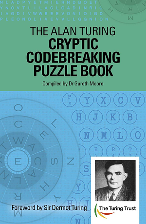 The Alan Turing Cryptic Codebreaking Puzzle Book: Foreword by Sir Dermot Turing by Dr Gareth Moore