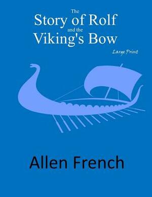 The Story of Rolf and the Viking's Bow: Large Print by Allen French