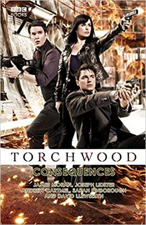 Torchwood: Consequences by Sarah Pinborough, James Moran, David Llewellyn, Andrew Cartmel, Joseph Lidster
