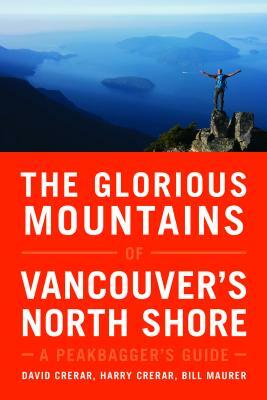 The Glorious Mountains of Vancouver's North Shore: A Peakbagger's Guide by Bill Maurer, David Crerar, Harry Crerar