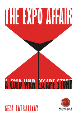 The Expo Affair, Volume 8: A Cold War Escape Story by Geza Tatrallyay