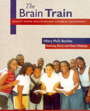 Brain Train: Quality Higher Education and Caribbean Development by Peter Whiteley, Hilary MCD Beckles, Anthony Perry