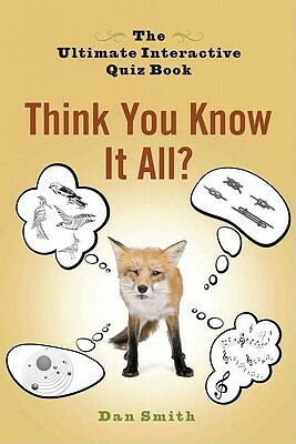 Think You Know It All?: The Ultimate Interactive Quiz Book by Dan Smith