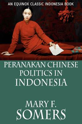 Peranakan Chinese Politics In Indonesia by Mary F. Somers