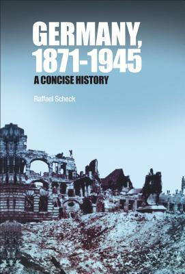 Germany, 1871-1945: A Concise History by Raffael Scheck