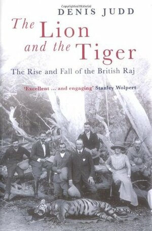 The Lion and the Tiger: The Rise and Fall of the British Raj, 1600-1947 by Denis Judd