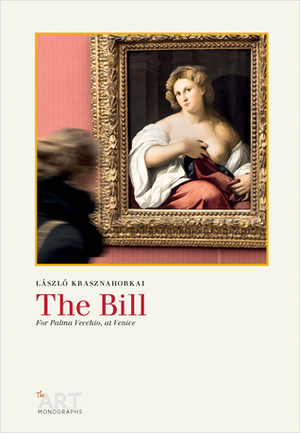 The Bill: For Palma Vecchio, at Venice by George Szirtes, László Krasznahorkai