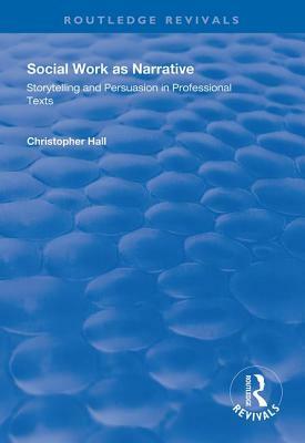 Social Work as Narrative: Storytelling and Persuasion in Professional Texts by Christopher Hall