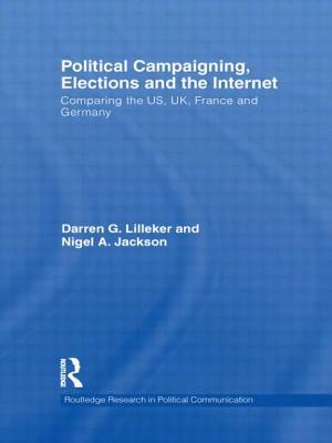 Political Campaigning, Elections and the Internet: Comparing the US, UK, France and Germany by Nigel Jackson, Darren Lilleker