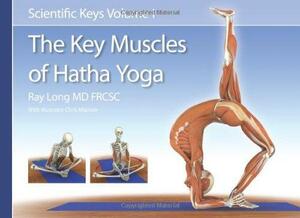 The Key Muscles of Yoga: Scientific Keys Volume I by Ray Long