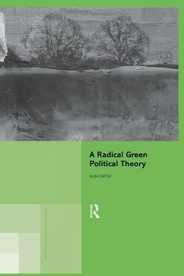 A Radical Green Political Theory by Alan Carter