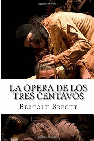 La Opera de Los Tres Centavos by Bertolt Brecht