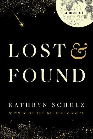 Lost & Found: A Memoir by Kathryn Schulz, Kathryn Schulz
