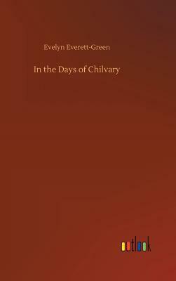 In the Days of Chilvary by Evelyn Everett-Green