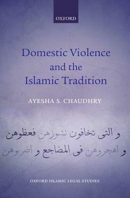 Domestic Violence and the Islamic Tradition by Ayesha S. Chaudhry