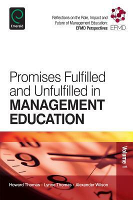 Promises Fulfilled and Unfulfilled in Management Education: Reflections on the Role, Impact and Future of Management Education: Efmd Perspectives by B. L. Thomas, Alexander Wilson, Howard Thomas