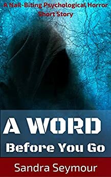 A Word Before You Go: A Nail-Biting Psychological Horror Short Story by Sandra Seymour