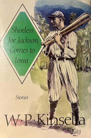 Shoeless Joe Jackson Comes to Iowa by W. P. Kinsella