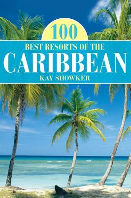 100 Best Resorts of the Caribbean by Kay Showker