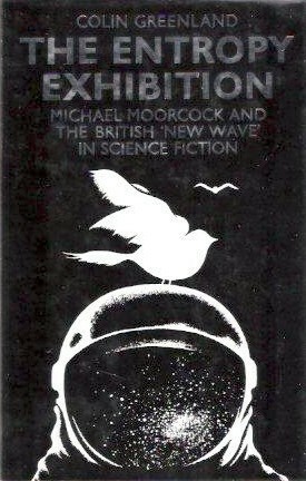 The Entropy Exhibition: Michael Moorcock and the British New Wave in Science Fiction by Colin Greenland
